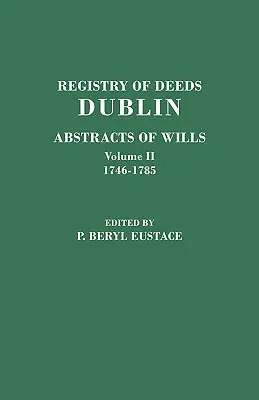 Registry of Deeds, Dublin: Rezumate ale testamentelor. în două volume. Volumul II: 1746-1785 - Registry of Deeds, Dublin: Abstracts of Wills. in Two Volumes. Volume II: 1746-1785