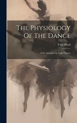 Fiziologia dansului: Un set aranjat în opt figuri - The Physiology Of The Dance: A Set Arranged In Eight Figures