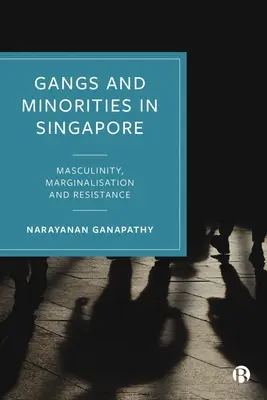 Bandele și minoritățile din Singapore: Masculinitate, marginalizare și rezistență - Gangs and Minorities in Singapore: Masculinity, Marginalization and Resistance