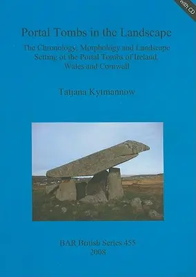 Portal Tombs in the Landscape: Cronologia, morfologia și cadrul peisagistic al mormintelor portal din Irlanda, Țara Galilor și Cornwall [Cu CDROM] - Portal Tombs in the Landscape: The Chronology, Morphology and Landscape Setting of the Portal Tombs of Ireland, Wales and Cornwall [With CDROM]