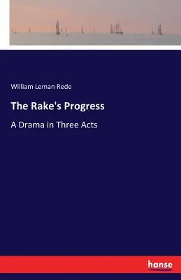 The Rake's Progress: O dramă în trei acte - The Rake's Progress: A Drama in Three Acts