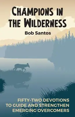 Campioni în sălbăticie: Cincizeci și două de devoțiuni pentru a-i ghida și a-i întări pe biruitorii în devenire - Champions in the Wilderness: Fifty-Two Devotions to Guide and Strengthen Emerging Overcomers