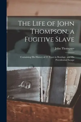 The Life of John Thompson, a Fugitive Slave: Conține istoria sa de 25 de ani în robie și evadarea sa providențială - The Life of John Thompson, a Fugitive Slave: Containing his History of 25 Years in Bondage, and his Providential Escape