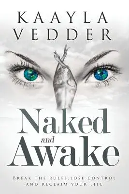 Nud și treaz: Sparge regulile, pierde controlul și revendică-ți viața - Naked and Awake: Break The Rules, Lose Control and Reclaim Your Life