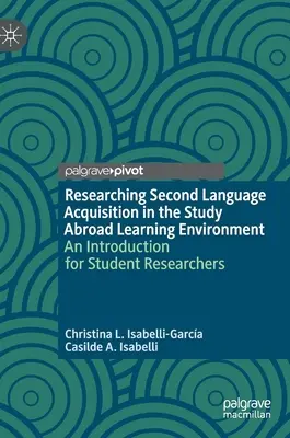 Researching Second Language Acquisition in the Study Abroad Learning Environment: O introducere pentru studenții cercetători - Researching Second Language Acquisition in the Study Abroad Learning Environment: An Introduction for Student Researchers