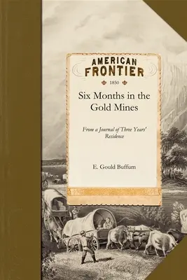 Șase luni în minele de aur: From a Journal of Three Years' Residence in Upper and Lower California 1847-8-9 - Six Months in the Gold Mines: From a Journal of Three Years' Residence in Upper and Lower California 1847-8-9