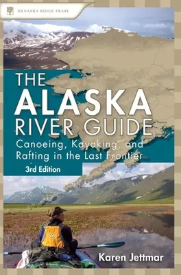 Ghidul râurilor din Alaska: Canotaj, caiac și rafting în ultima frontieră - Alaska River Guide: Canoeing, Kayaking, and Rafting in the Last Frontier