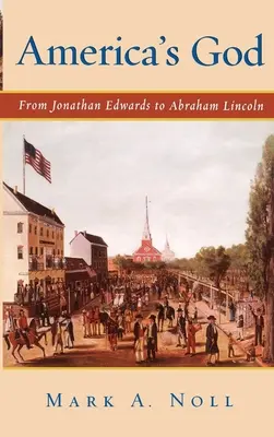 Dumnezeul Americii: De la Jonathan Edwards la Abraham Lincoln - America's God: From Jonathan Edwards to Abraham Lincoln