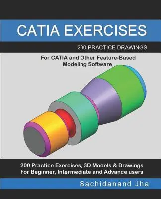 Catia EXERCIȚII: 200 de desene practice pentru CATIA și alte programe de modelare bazate pe caracteristici - Catia Exercises: 200 Practice Drawings For CATIA and Other Feature-Based Modeling Software