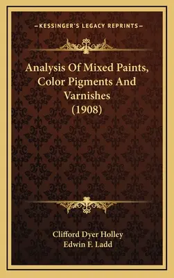 Analiza vopselelor mixte, a pigmenților coloranți și a lacurilor (1908) - Analysis Of Mixed Paints, Color Pigments And Varnishes (1908)