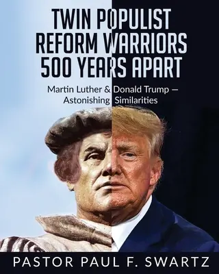 Războinici populiști gemeni ai reformei la 500 de ani distanță: Martin Luther și Donald Trump - Asemănări uimitoare - Twin Populist Reform Warriors 500 Years Apart: Martin Luther & Donald Trump -- Astonishing Similarities