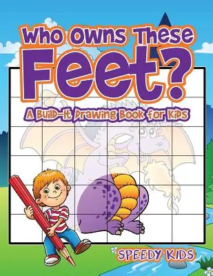 Cine deține aceste picioare? O carte de desen pentru copii care construiește - Who Owns These Feet? A Build-It Drawing Book for Kids