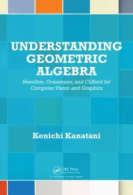 Înțelegerea algebrei geometrice: Hamilton, Grassmann și Clifford pentru vederea și grafica pe calculator - Understanding Geometric Algebra: Hamilton, Grassmann, and Clifford for Computer Vision and Graphics