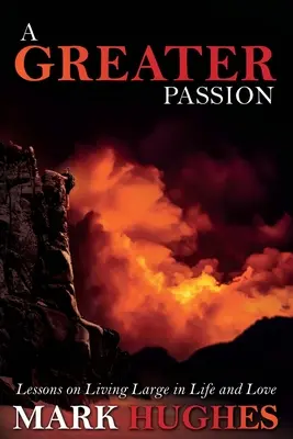 O pasiune mai mare: Lecții despre a trăi pe picior mare în viață și în dragoste - A Greater Passion: Lessons on Living Large in Life and Love