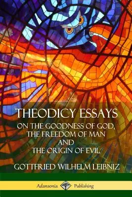 Theodicy Essays: On the Goodness of God, the Freedom of Man and The Origin of Evil (Despre bunătatea lui Dumnezeu, libertatea omului și originea răului) - Theodicy Essays: On the Goodness of God, the Freedom of Man and The Origin of Evil
