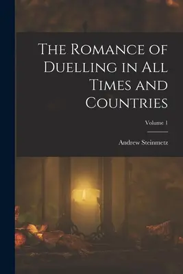 Romanul duelului în toate timpurile și țările; Volumul 1 - The Romance of Duelling in All Times and Countries; Volume 1