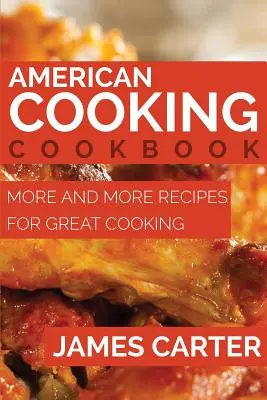 Carte de bucate de gătit americane: Din ce în ce mai multe rețete pentru gătit excelent - American Cooking Cookbook: More and More Recipes for Great Cooking