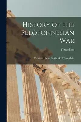 Istoria războiului peloponesiac: tradusă din greaca lui Tucidide (History of the Peloponnesian War: Translated From the Greek of Thucydides) - History of the Peloponnesian War: Translated From the Greek of Thucydides