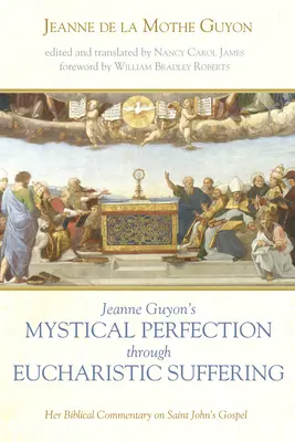 Perfecțiunea mistică prin suferința euharistică a lui Jeanne Guyon - Jeanne Guyon's Mystical Perfection through Eucharistic Suffering