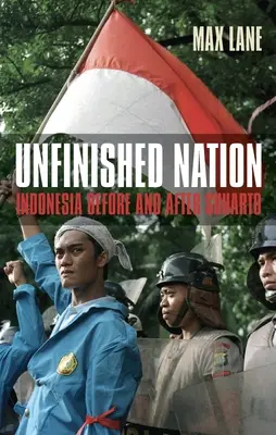 O națiune neterminată: Indonezia înainte și după Suharto - Unfinished Nation: Indonesia Before and After Suharto