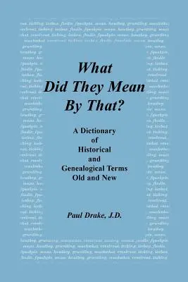 What Did They Mean by That? un dicționar de termeni istorici și genealogici, vechi și noi - What Did They Mean by That? a Dictionary of Historical and Genealogical Terms, Old and New