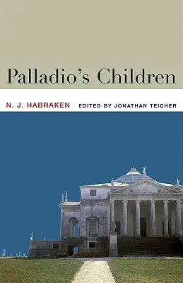 Copiii lui Palladio: Essays on Everyday Environment and the Architect (Eseuri despre mediul cotidian și arhitect) - Palladio's Children: Essays on Everyday Environment and the Architect