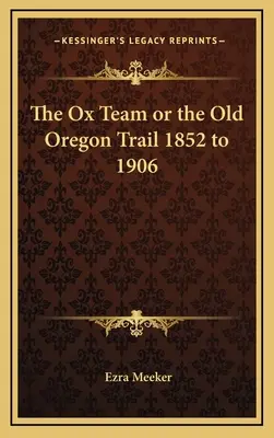Echipa de boi sau vechiul Oregon Trail 1852 - 1906 - The Ox Team or the Old Oregon Trail 1852 to 1906