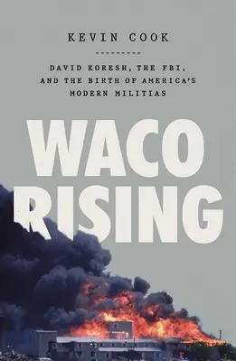 Waco Rising: David Koresh, FBI-ul și nașterea milițiilor moderne ale Americii - Waco Rising: David Koresh, the Fbi, and the Birth of America's Modern Militias