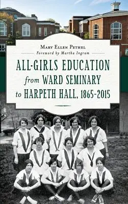 Educația exclusiv feminină de la Ward Seminary la Harpeth Hall: 1865 2015 - All-Girls Education from Ward Seminary to Harpeth Hall: 1865 2015