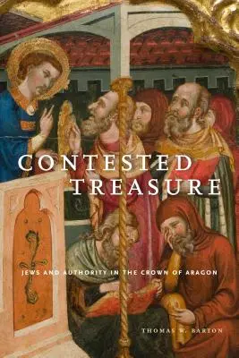Comoara contestată: Evreii și autoritatea în Coroana de Aragon - Contested Treasure: Jews and Authority in the Crown of Aragon