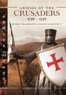 Armatele cruciaților, 1096-1291: istorie, organizare, arme și echipament - Armies of the Crusaders, 1096-1291: History, Organization, Weapons and Equipment