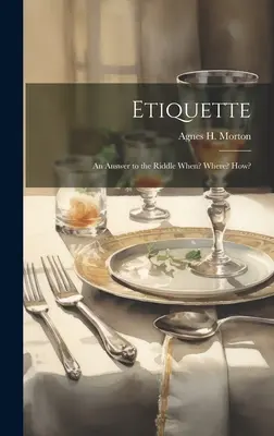 Eticheta: Un răspuns la ghicitoarea Când? Unde? Cum? - Etiquette: An Answer to the Riddle When? Where? How?