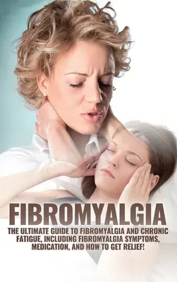 Fibromialgia: Ghidul final al fibromialgiei și oboselii cronice, inclusiv simptomele fibromialgiei, medicația și cum să te refaci - Fibromyalgia: The Ultimate Guide to Fibromyalgia and Chronic Fatigue, Including Fibromyalgia Symptoms, Medication, and How to Get Re