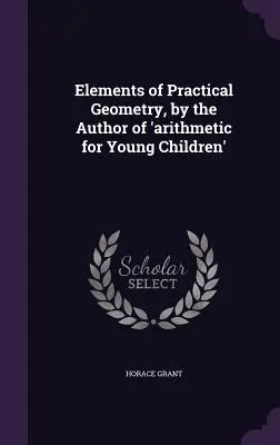 Elemente de geometrie practică, de autorul cărții „Aritmetică pentru copii mici - Elements of Practical Geometry, by the Author of 'arithmetic for Young Children'