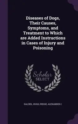 Diseases of Dogs, Their Causes, Symptoms, and Treatment la care se adaugă instrucțiuni în caz de rănire și otrăvire - Diseases of Dogs, Their Causes, Symptoms, and Treatment to Which are Added Instructions in Cases of Injury and Poisoning