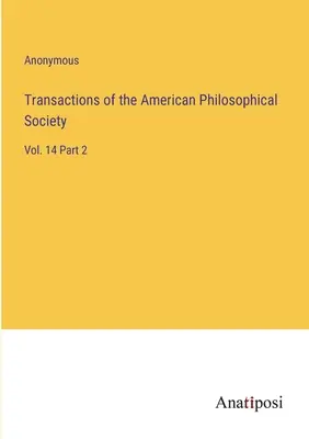 Transactions of the American Philosophical Society: Vol. 14 Partea 2 - Transactions of the American Philosophical Society: Vol. 14 Part 2