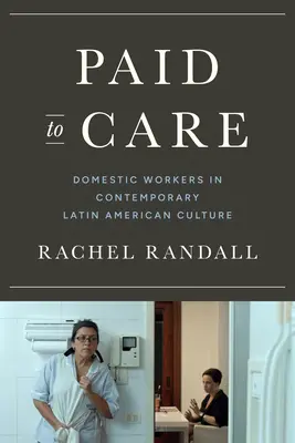 Plătite pentru a îngriji - Lucrătoarele casnice în cultura latino-americană contemporană - Paid to Care - Domestic Workers in Contemporary Latin American Culture