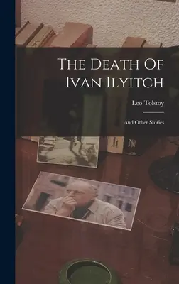 Moartea lui Ivan Ilyitch: Și alte povestiri ((Graf) Leo Tolstoy) - The Death Of Ivan Ilyitch: And Other Stories ((Graf) Leo Tolstoy)