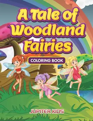 O poveste a zânelor din pădure Carte de colorat - A Tale of Woodland Fairies Coloring Book