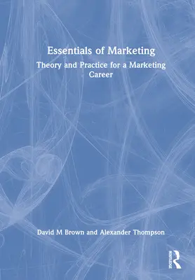 Essentials of Marketing: Teorie și practică pentru o carieră în marketing - Essentials of Marketing: Theory and Practice for a Marketing Career