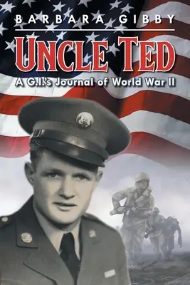 Unchiul Ted: Jurnalul unui G.I. din al Doilea Război Mondial - Uncle Ted: A G.I.'s Journal of World War II