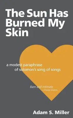 Soarele mi-a ars pielea: O parafrază modestă a Cântecului Cântărilor al lui Solomon - The Sun Has Burned My Skin: A Modest Paraphrase of Solomon's Song of Songs