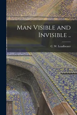 Omul vizibil și invizibil ... (Leadbeater C. W. (Charles Webster)) - Man Visible and Invisible .. (Leadbeater C. W. (Charles Webster))