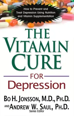 Cura cu vitamine pentru depresie: Cum să preveniți și să tratați depresia folosind nutriția și suplimentarea cu vitamine - The Vitamin Cure for Depression: How to Prevent and Treat Depression Using Nutrition and Vitamin Supplementation