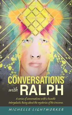 Conversații cu Ralph: O serie de conversații cu o umilă ființă intergalactică despre misterele Universului - Conversations with Ralph: A Series of Conversations with a Humble Intergalactic Being About the Mysteries of the Universe