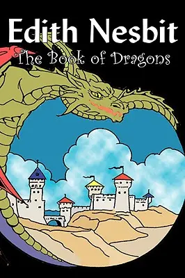 The Book of Dragons by Edith Nesbit, Ficțiune, Fantasy & Magic - The Book of Dragons by Edith Nesbit, Fiction, Fantasy & Magic