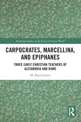 Carpocrates, Marcellina și Epiphanes: Trei profesori creștini timpurii din Alexandria și Roma - Carpocrates, Marcellina, and Epiphanes: Three Early Christian Teachers of Alexandria and Rome