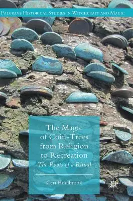 Magia copacilor de monede de la religie la recreere: Rădăcinile unui ritual - The Magic of Coin-Trees from Religion to Recreation: The Roots of a Ritual