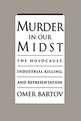 Murder in Our Midst: Holocaustul, uciderea industrială și reprezentarea - Murder in Our Midst: The Holocaust, Industrial Killing, and Representation