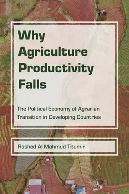 De ce scade productivitatea agricolă: Economia politică a tranziției agrare în țările în curs de dezvoltare - Why Agriculture Productivity Falls: The Political Economy of Agrarian Transition in Developing Countries